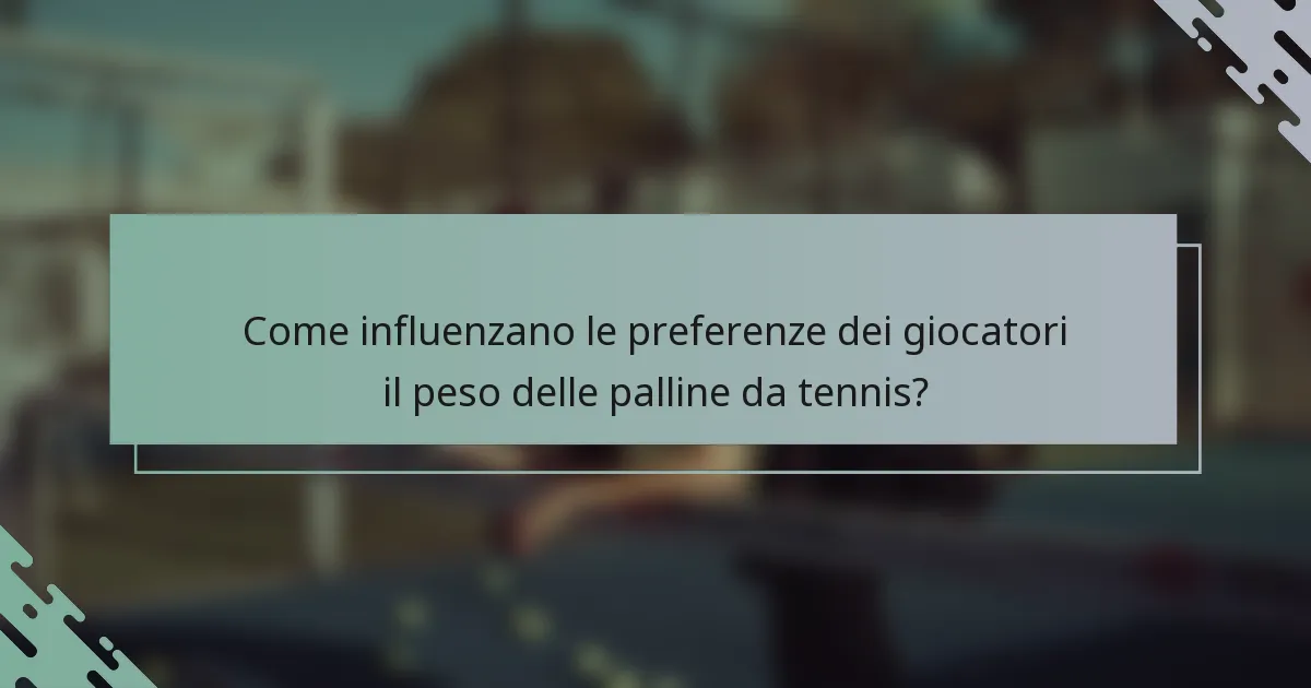 Come influenzano le preferenze dei giocatori il peso delle palline da tennis?
