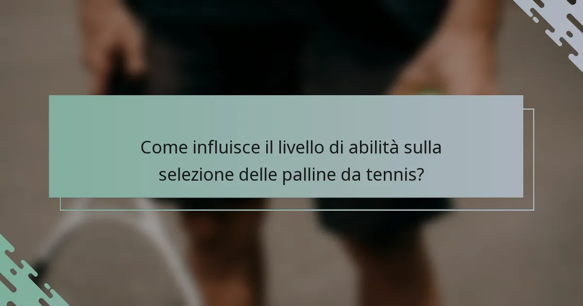 Come influisce il livello di abilità sulla selezione delle palline da tennis?