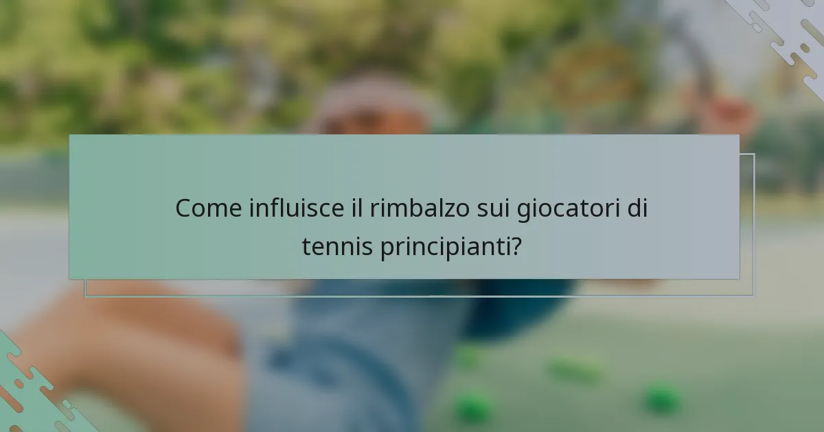 Come influisce il rimbalzo sui giocatori di tennis principianti?
