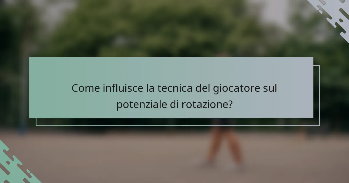 Come influisce la tecnica del giocatore sul potenziale di rotazione?