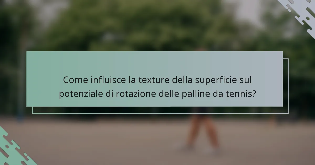 Come influisce la texture della superficie sul potenziale di rotazione delle palline da tennis?