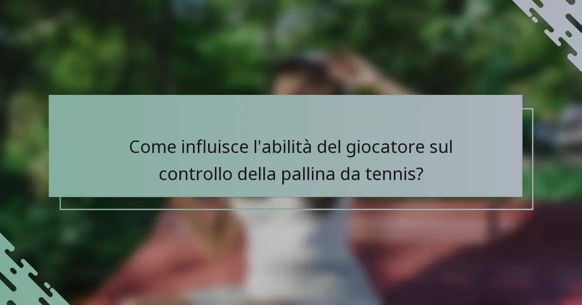 Come influisce l'abilità del giocatore sul controllo della pallina da tennis?