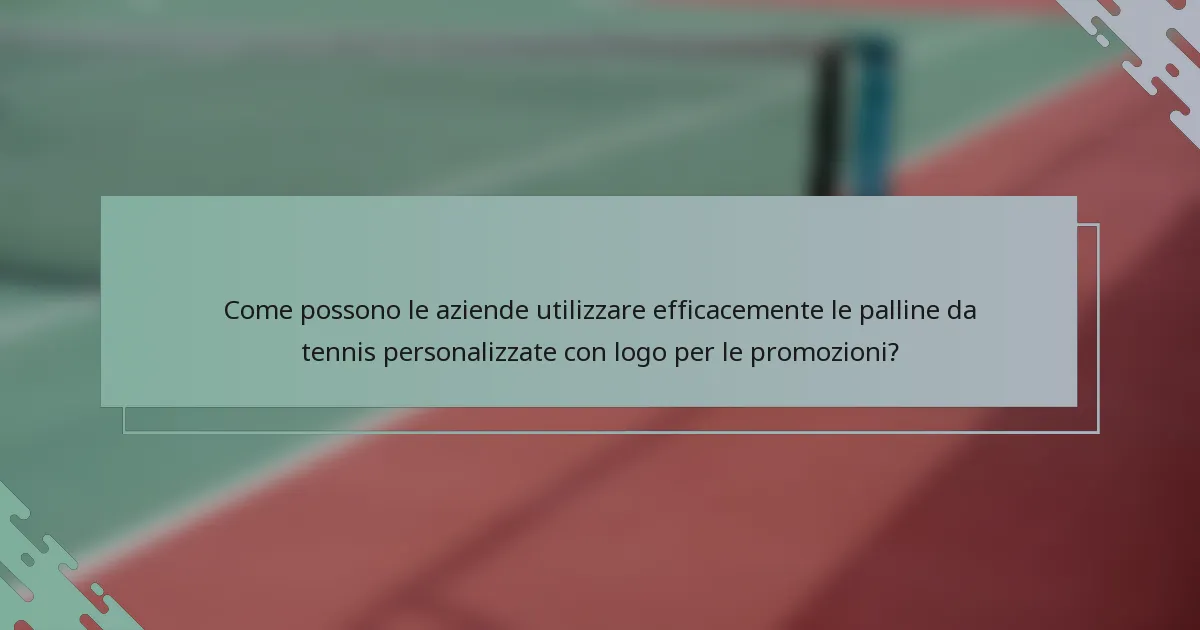 Come possono le aziende utilizzare efficacemente le palline da tennis personalizzate con logo per le promozioni?