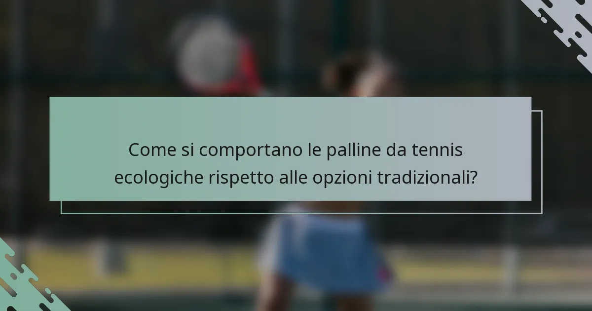 Come si comportano le palline da tennis ecologiche rispetto alle opzioni tradizionali?