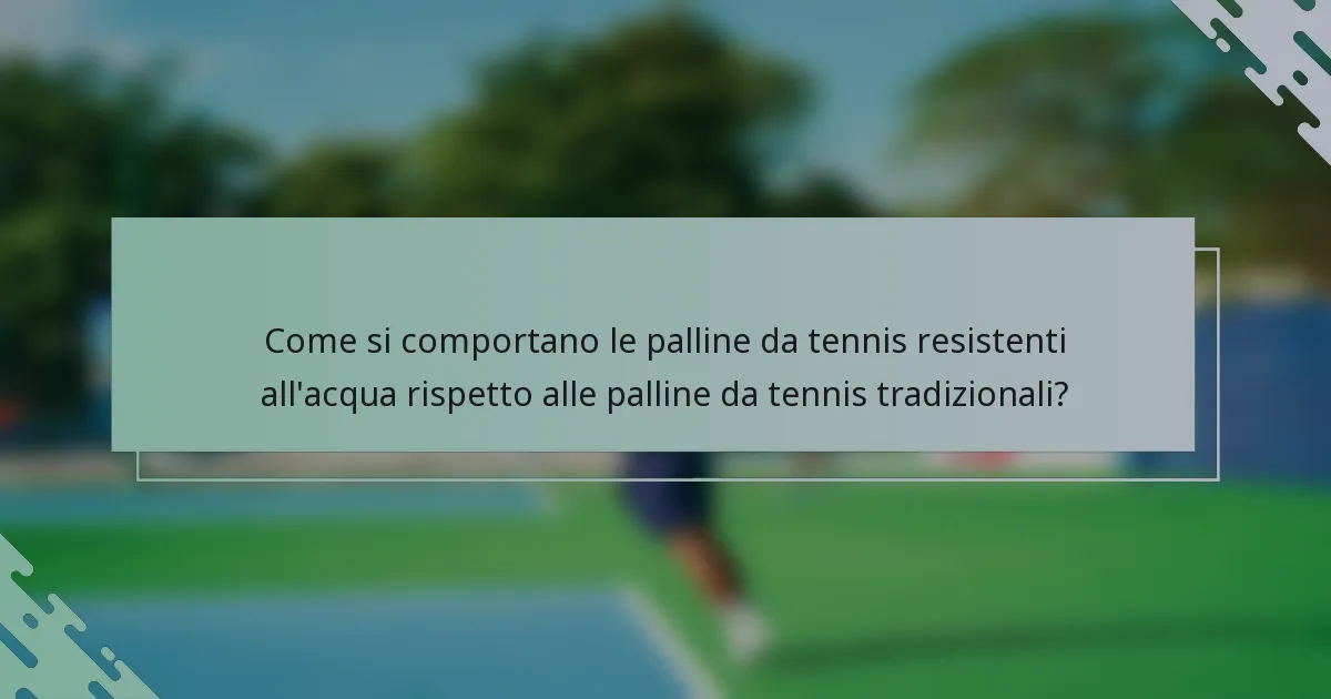 Come si comportano le palline da tennis resistenti all'acqua rispetto alle palline da tennis tradizionali?