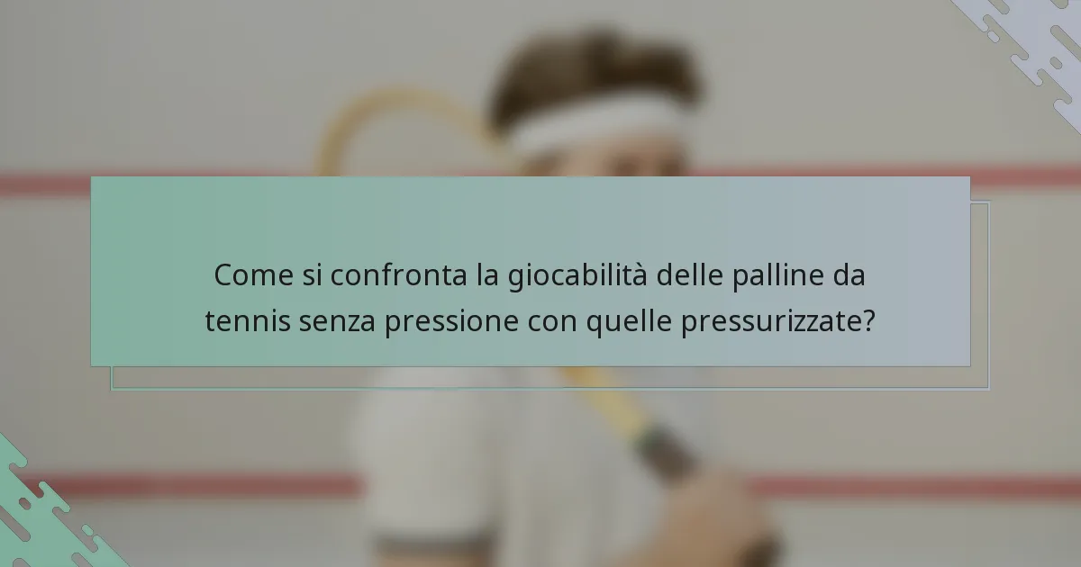 Come si confronta la giocabilità delle palline da tennis senza pressione con quelle pressurizzate?