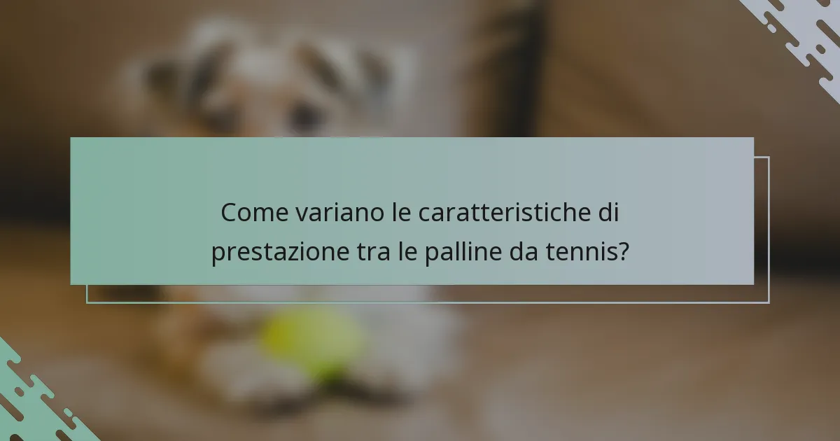 Come variano le caratteristiche di prestazione tra le palline da tennis?