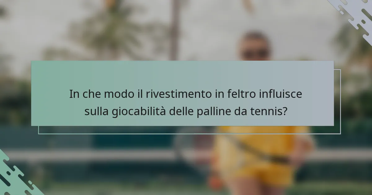 In che modo il rivestimento in feltro influisce sulla giocabilità delle palline da tennis?