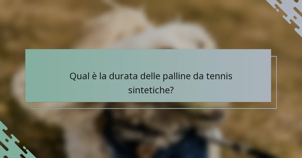 Qual è la durata delle palline da tennis sintetiche?