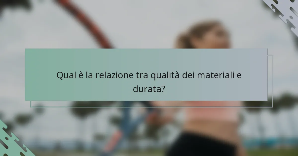 Qual è la relazione tra qualità dei materiali e durata?
