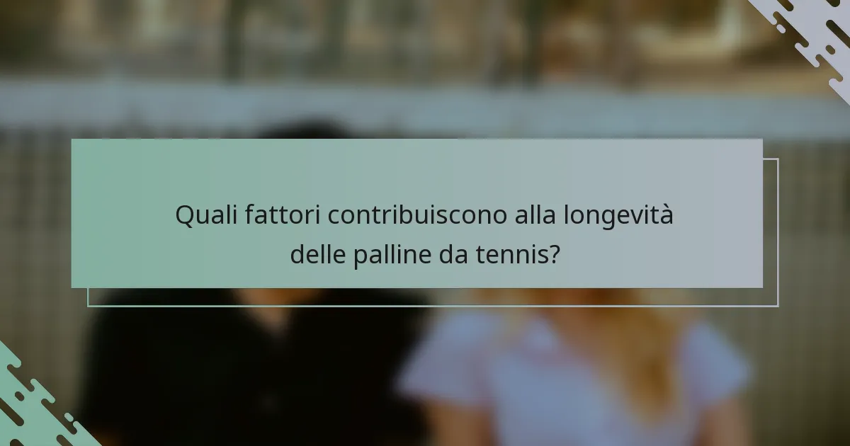 Quali fattori contribuiscono alla longevità delle palline da tennis?