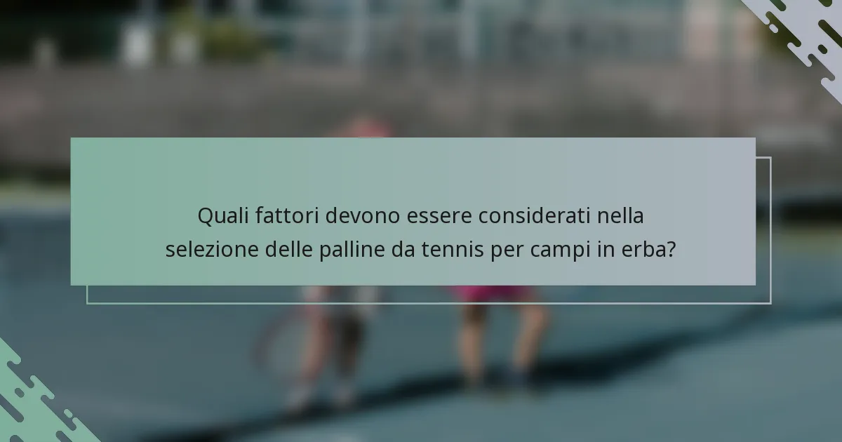 Quali fattori devono essere considerati nella selezione delle palline da tennis per campi in erba?