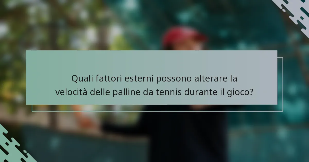 Quali fattori esterni possono alterare la velocità delle palline da tennis durante il gioco?