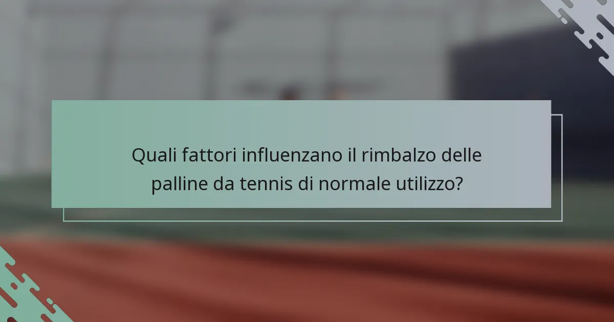 Quali fattori influenzano il rimbalzo delle palline da tennis di normale utilizzo?
