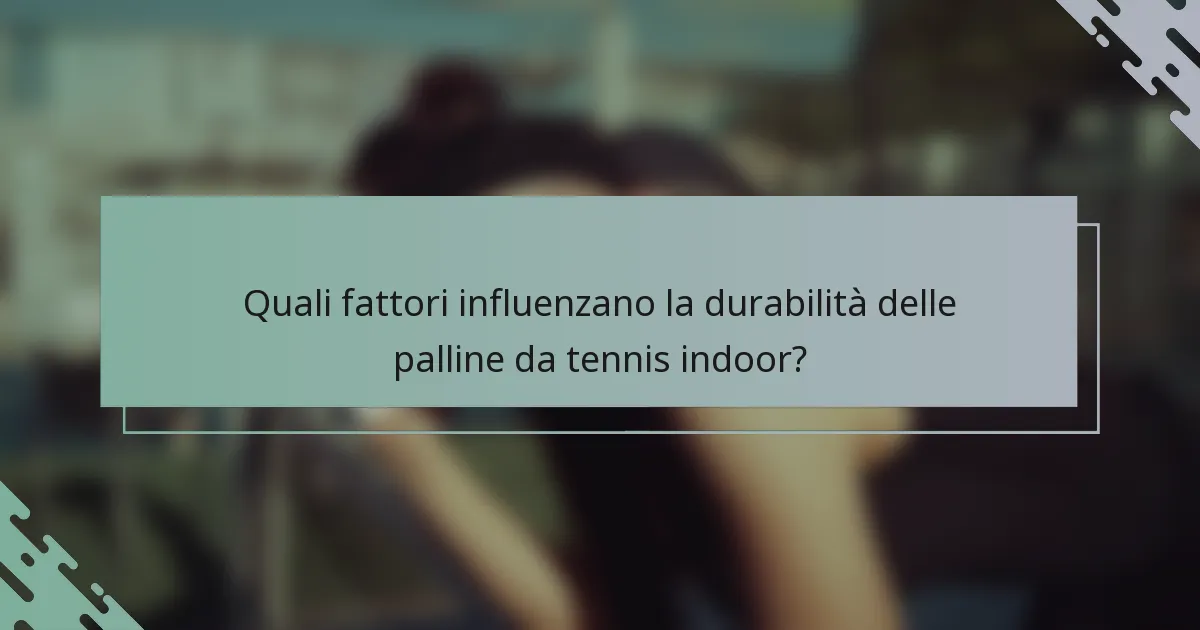 Quali fattori influenzano la durabilità delle palline da tennis indoor?
