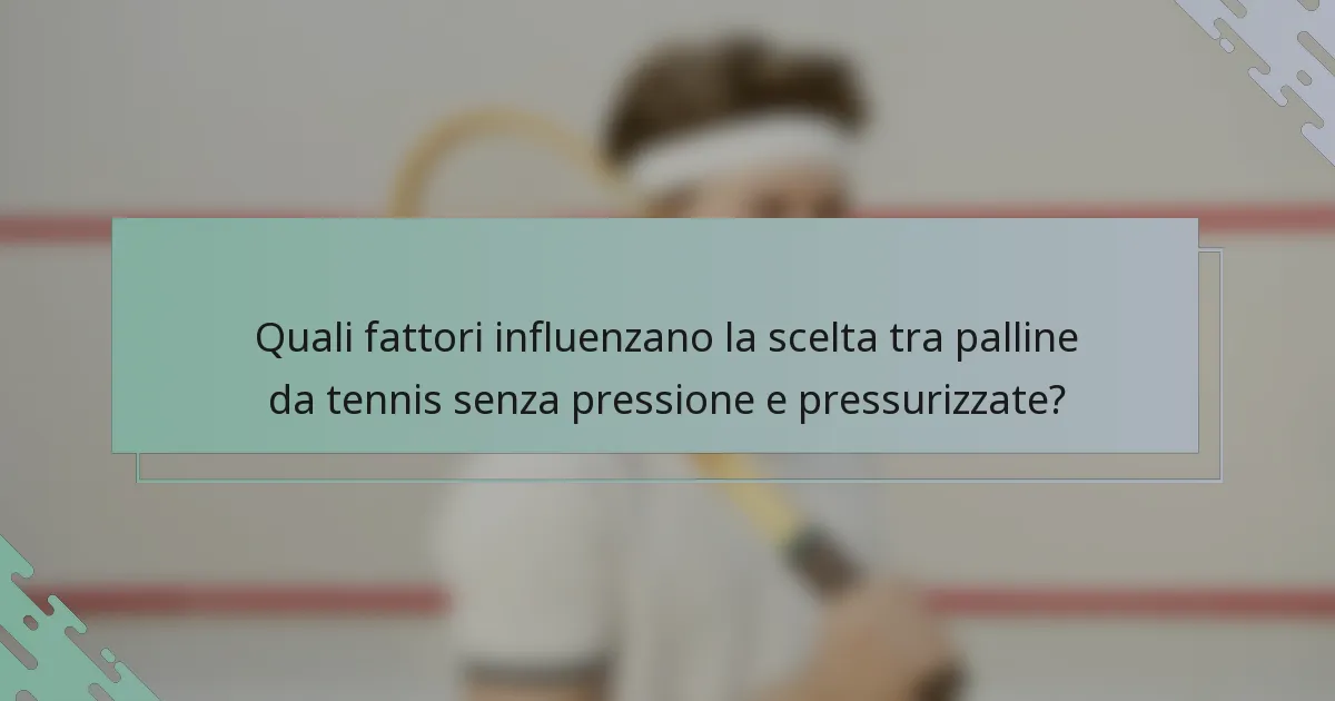 Quali fattori influenzano la scelta tra palline da tennis senza pressione e pressurizzate?