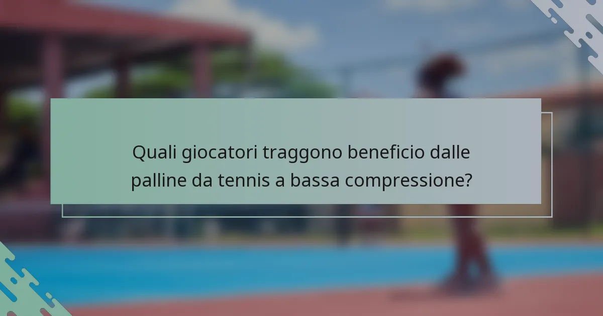 Quali giocatori traggono beneficio dalle palline da tennis a bassa compressione?