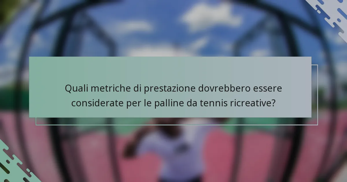 Quali metriche di prestazione dovrebbero essere considerate per le palline da tennis ricreative?