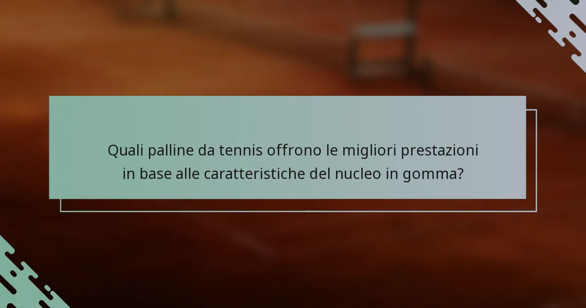 Quali palline da tennis offrono le migliori prestazioni in base alle caratteristiche del nucleo in gomma?