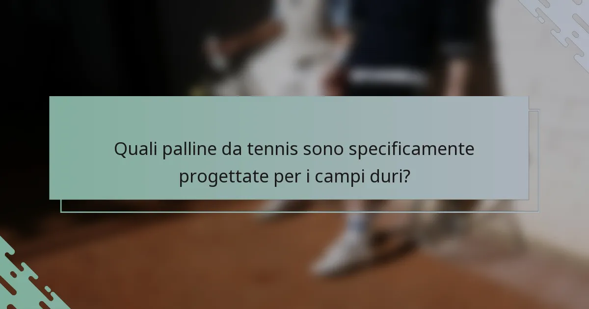 Quali palline da tennis sono specificamente progettate per i campi duri?
