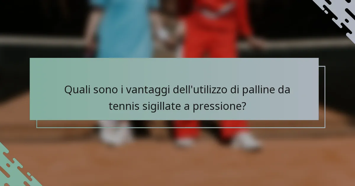 Quali sono i vantaggi dell'utilizzo di palline da tennis sigillate a pressione?