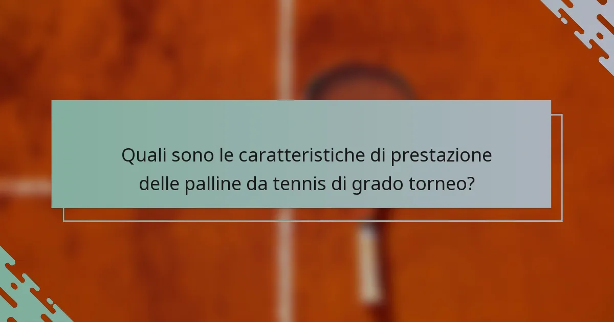 Quali sono le caratteristiche di prestazione delle palline da tennis di grado torneo?