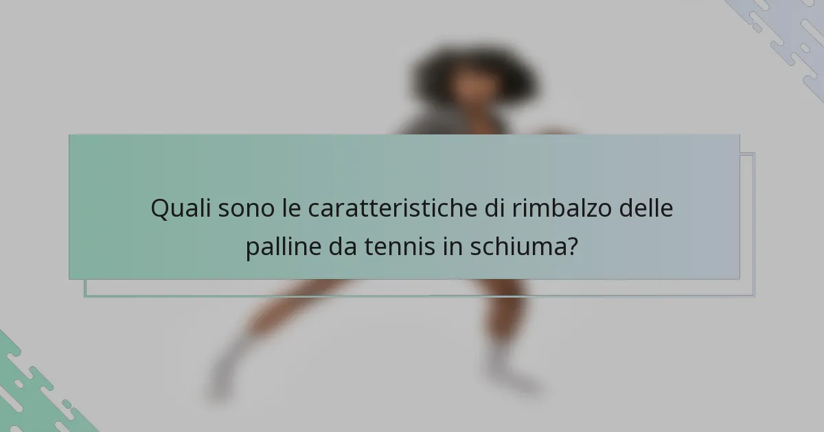 Quali sono le caratteristiche di rimbalzo delle palline da tennis in schiuma?