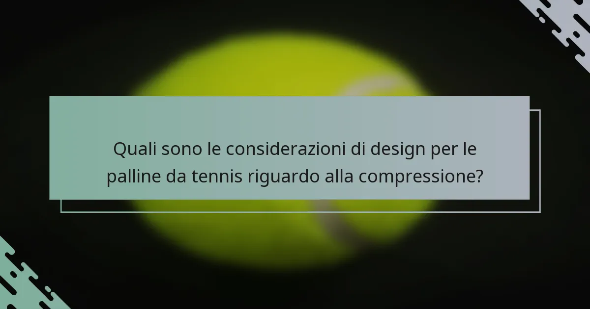 Quali sono le considerazioni di design per le palline da tennis riguardo alla compressione?