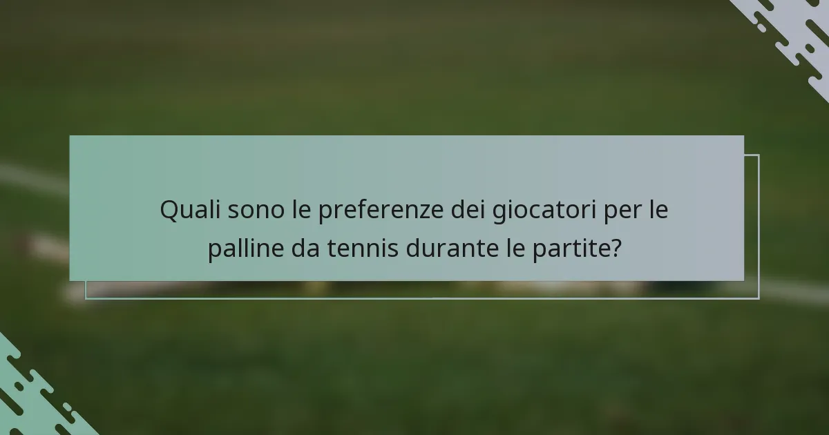 Quali sono le preferenze dei giocatori per le palline da tennis durante le partite?