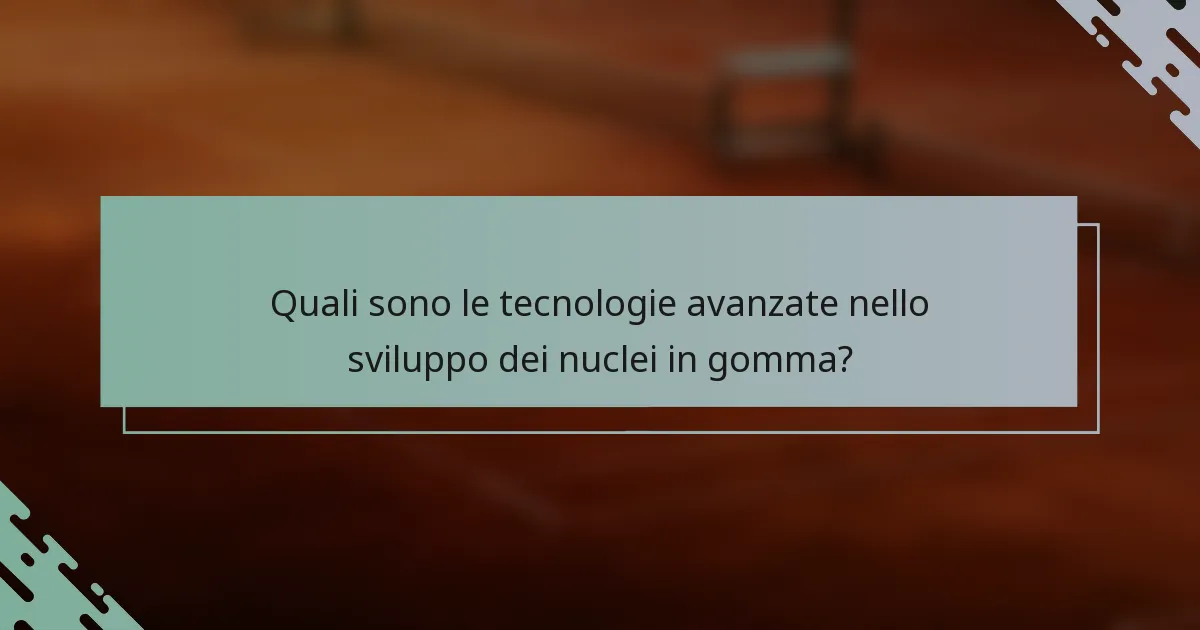 Quali sono le tecnologie avanzate nello sviluppo dei nuclei in gomma?
