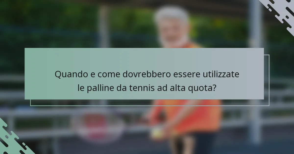 Quando e come dovrebbero essere utilizzate le palline da tennis ad alta quota?
