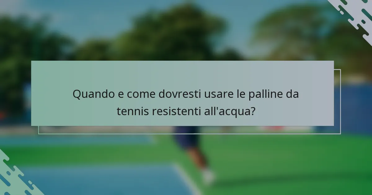 Quando e come dovresti usare le palline da tennis resistenti all'acqua?
