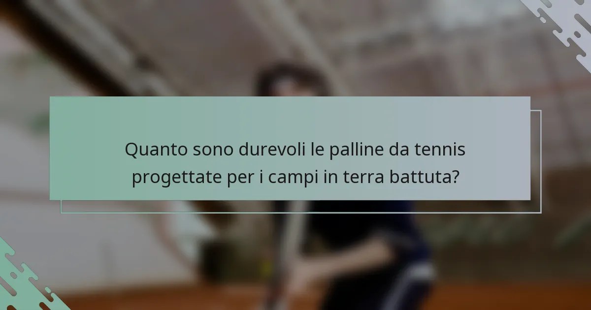Quanto sono durevoli le palline da tennis progettate per i campi in terra battuta?